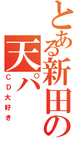 とある新田の天パ（ＣＤ大好き）