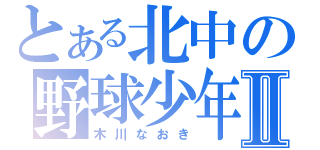 とある北中の野球少年Ⅱ（木川なおき）