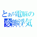 とある電脳の変態浮気（キチガイ）