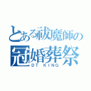 とある祓魔師の冠婚葬祭（ＤＴ ＫＩＮＧ）