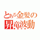 とある金髪の昇竜波動拳（無敵状態）