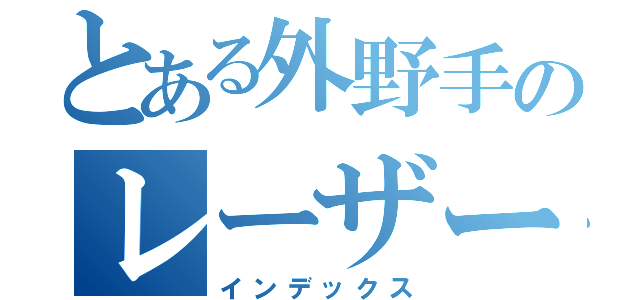 とある外野手のレーザービーム（インデックス）