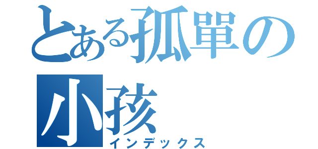 とある孤單の小孩（インデックス）