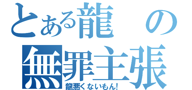 とある龍の無罪主張（龍悪くないもん！）