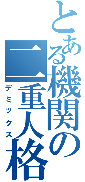 とある機関の二重人格者（デミックス）