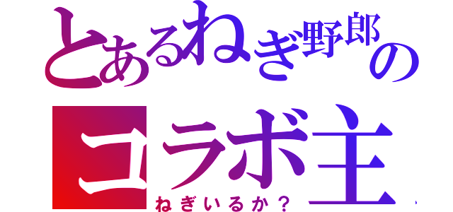 とあるねぎ野郎のコラボ主（ねぎいるか？）