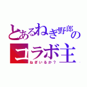 とあるねぎ野郎のコラボ主（ねぎいるか？）