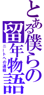 とある僕らの留年物語（ニートへの道程）