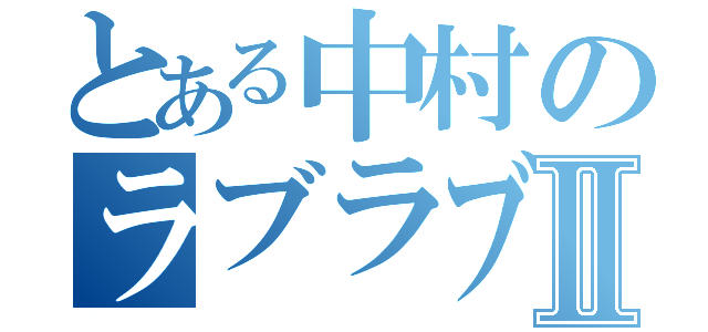 とある中村のラブラブⅡ（）