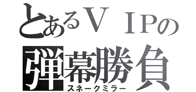 とあるＶＩＰの弾幕勝負（スネークミラー）