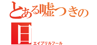 とある嘘つきの日（エイプリルフール）