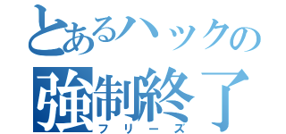 とあるハックの強制終了（フリーズ）