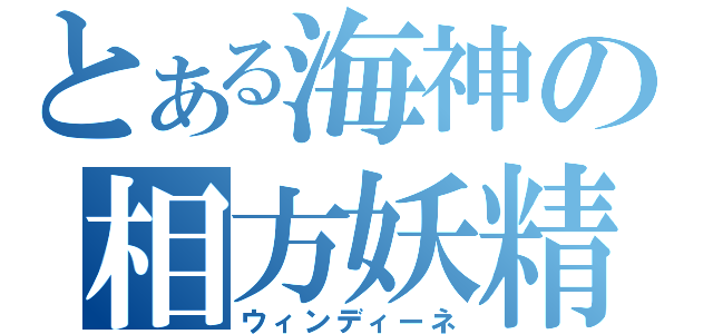 とある海神の相方妖精（ウィンディーネ）