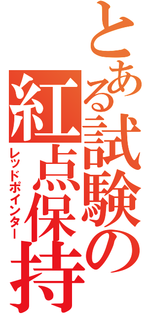 とある試験の紅点保持者（レッドポインター）