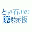 とある石川の某掲示板（ＩＫＪＪＨＳ）