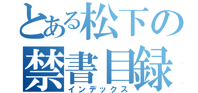 とある松下の禁書目録（インデックス）