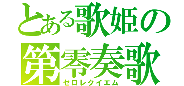 とある歌姫の第零奏歌（ゼロレクイエム）