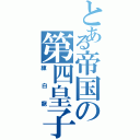 とある帝国の第四皇子（練白龍）