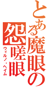 とある魔眼の怨嗟眼（ウィルノ・ヘイム）