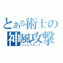 とある術士の神風攻撃（ゾンビアタック）