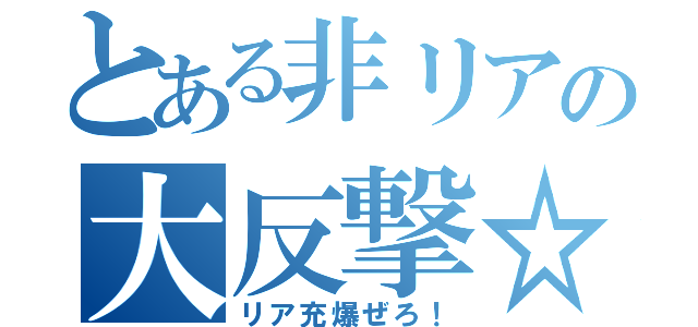 とある非リアの大反撃☆（リア充爆ぜろ！）