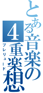 とある音楽の４重楽想（プレリュード）