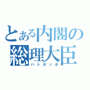 とある内閣の総理大臣（ハトポッポ）