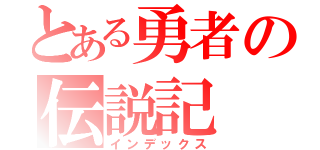 とある勇者の伝説記（インデックス）