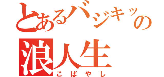 とあるバジキッズの浪人生（こばやし）