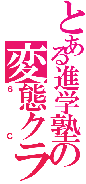 とある進学塾の変態クラス（６Ｃ）