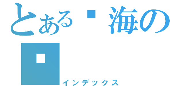 とある狱海の炼（インデックス）