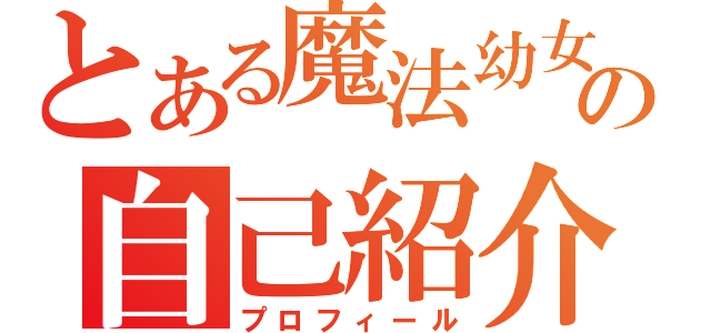 とある魔法幼女の自己紹介（プロフィール）