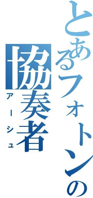 とあるフォトンの協奏者（アーシュ）