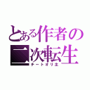 とある作者の二次転生（チートオリ主）