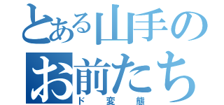 とある山手のお前たち（ド変態）