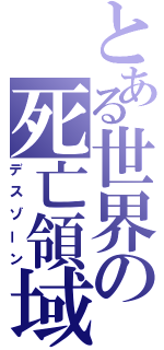 とある世界の死亡領域（デスゾーン）