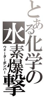 とある化学の水素爆撃（ウォーターボンバー）