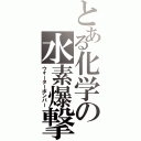 とある化学の水素爆撃（ウォーターボンバー）