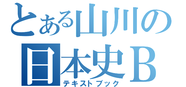 とある山川の日本史Ｂ（テキストブック）