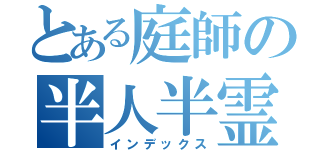 とある庭師の半人半霊（インデックス）