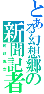 とある幻想郷の新聞記者（射命丸文）