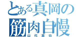 とある真岡の筋肉自慢（山代恵也）