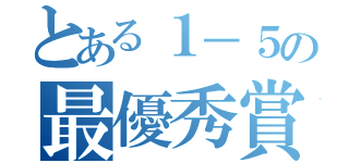 とある１－５の最優秀賞（）