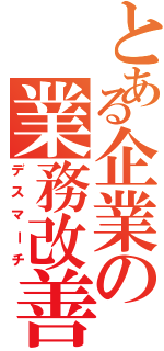 とある企業の業務改善（デスマーチ）