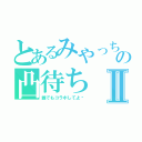 とあるみやっちの凸待ちⅡ（誰でもコラボしてよ〜）