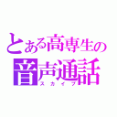 とある高専生の音声通話（スカイプ）