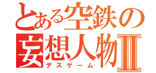 とある空鉄の妄想人物Ⅱ（デスゲーム）