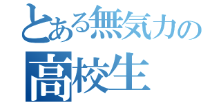 とある無気力の高校生（）