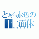 とある赤色の十二面体（ネウロイ）