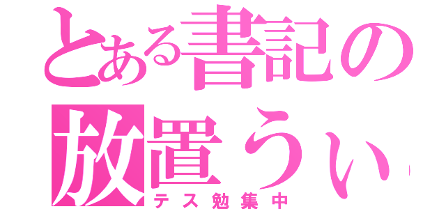 とある書記の放置うぃる（テス勉集中）